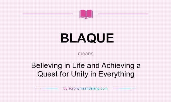 What does BLAQUE mean? It stands for Believing in Life and Achieving a Quest for Unity in Everything