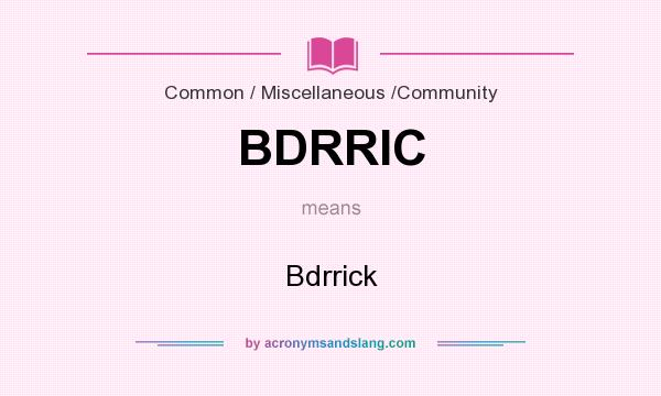 What does BDRRIC mean? It stands for Bdrrick