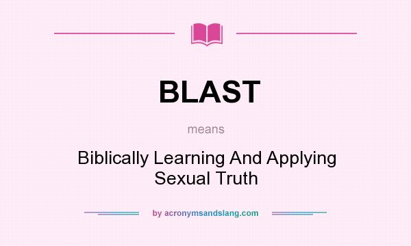 What does BLAST mean? It stands for Biblically Learning And Applying Sexual Truth
