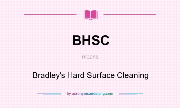 What does BHSC mean? It stands for Bradley`s Hard Surface Cleaning