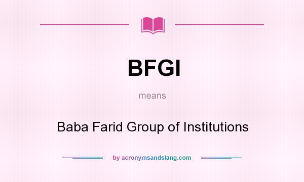 What does BFGI mean? It stands for Baba Farid Group of Institutions
