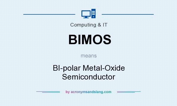What does BIMOS mean? It stands for BI-polar Metal-Oxide Semiconductor