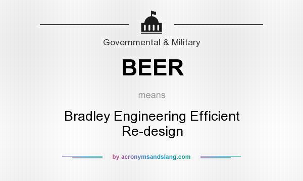 What does BEER mean? It stands for Bradley Engineering Efficient Re-design