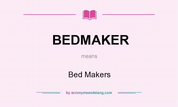 What does BEDMAKER mean? It stands for Bed Makers