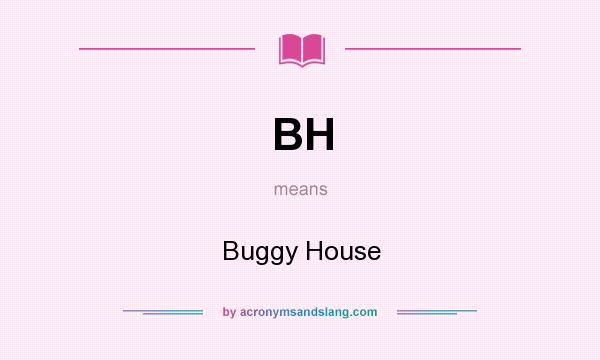 What does BH mean? It stands for Buggy House