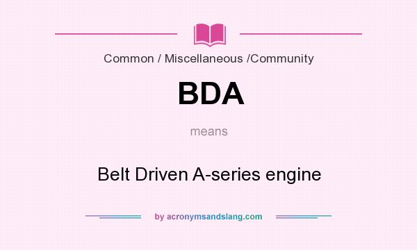 What does BDA mean? It stands for Belt Driven A-series engine