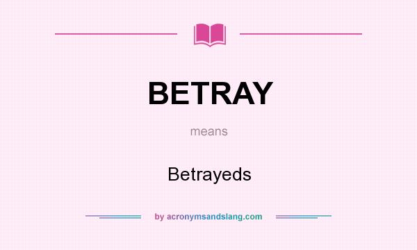 What does BETRAY mean? It stands for Betrayeds