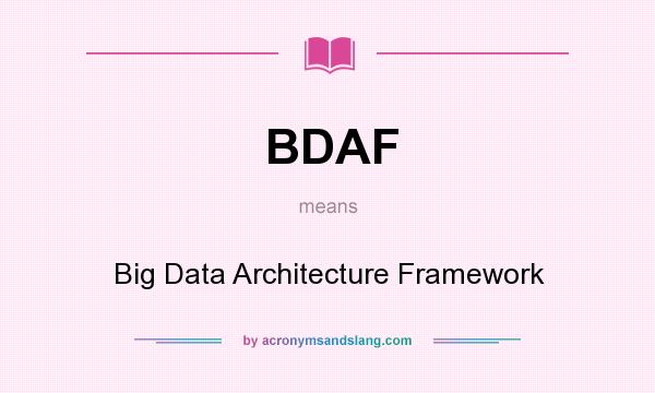 What does BDAF mean? It stands for Big Data Architecture Framework