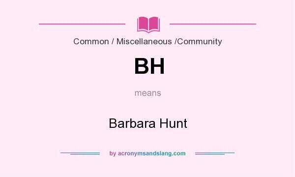 What does BH mean? It stands for Barbara Hunt
