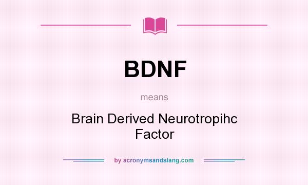 What does BDNF mean? It stands for Brain Derived Neurotropihc Factor