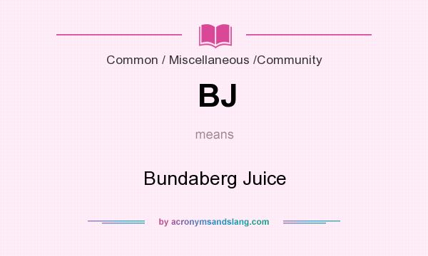 What does BJ mean? It stands for Bundaberg Juice