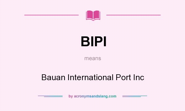 What does BIPI mean? It stands for Bauan International Port Inc