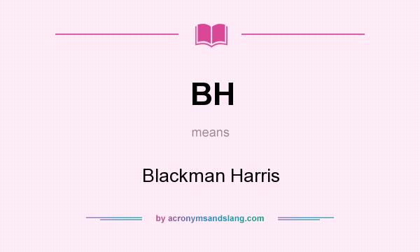 What does BH mean? It stands for Blackman Harris