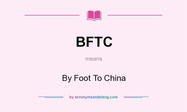 What does BFTC mean? It stands for By Foot To China