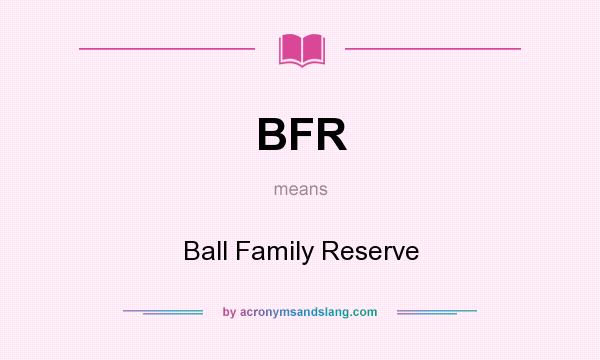 What does BFR mean? It stands for Ball Family Reserve