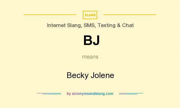 What does BJ mean? It stands for Becky Jolene