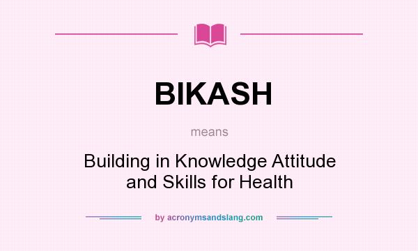What does BIKASH mean? It stands for Building in Knowledge Attitude and Skills for Health