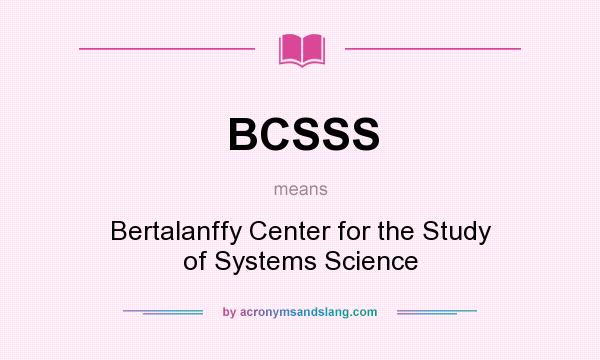What does BCSSS mean? It stands for Bertalanffy Center for the Study of Systems Science