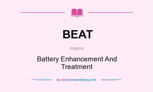 What does BEAT mean? It stands for Battery Enhancement And Treatment