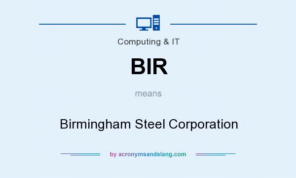 What does BIR mean? It stands for Birmingham Steel Corporation