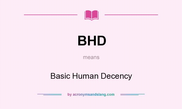 What does BHD mean? It stands for Basic Human Decency