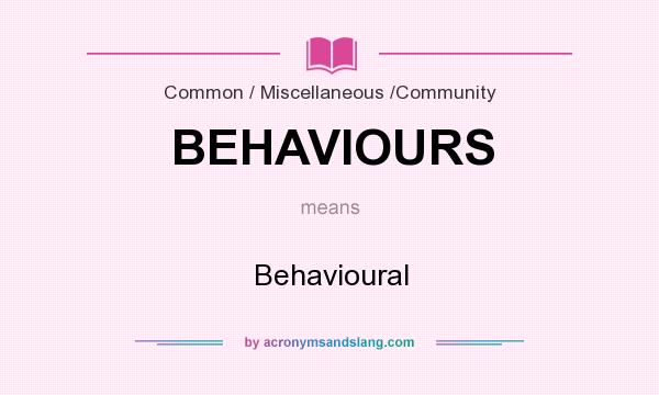 What does BEHAVIOURS mean? It stands for Behavioural