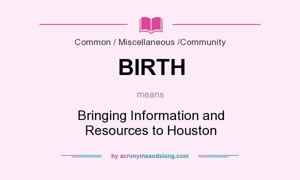 What does BIRTH mean? It stands for Bringing Information and Resources to Houston