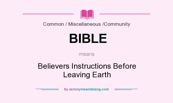 What does BIBLE mean? It stands for Believers Instructions Before Leaving Earth