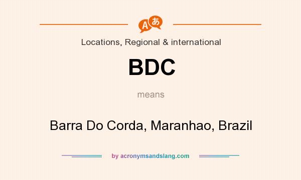What does BDC mean? It stands for Barra Do Corda, Maranhao, Brazil