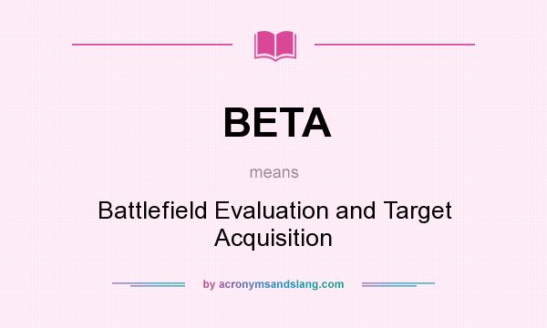 What does BETA mean? It stands for Battlefield Evaluation and Target Acquisition