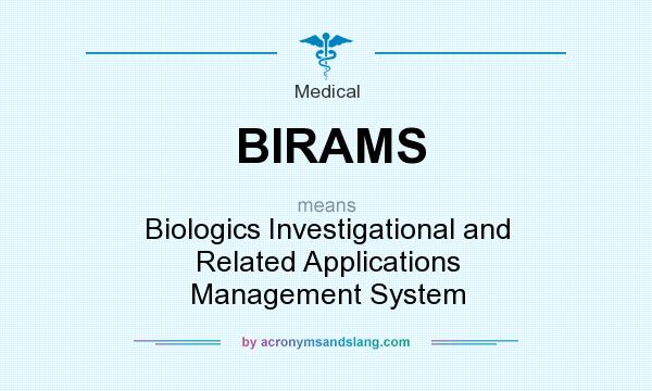 What does BIRAMS mean? It stands for Biologics Investigational and Related Applications Management System