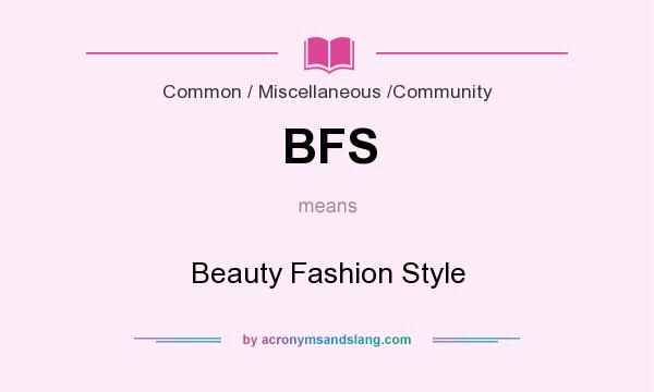 What does BFS mean? It stands for Beauty Fashion Style