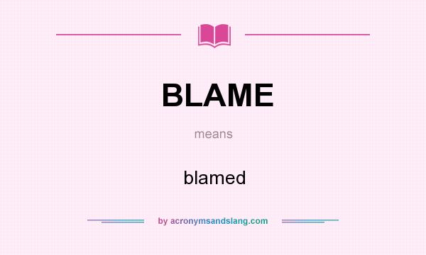 What does BLAME mean? It stands for blamed