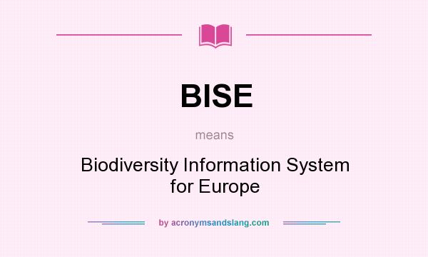 What does BISE mean? It stands for Biodiversity Information System for Europe