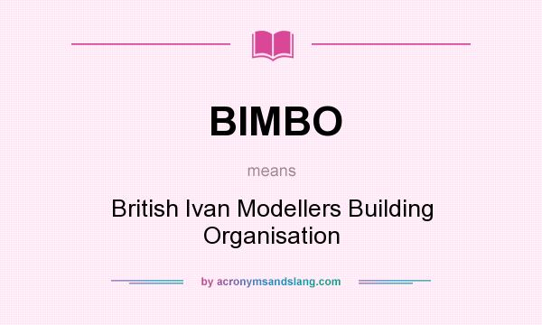 What does BIMBO mean? It stands for British Ivan Modellers Building Organisation