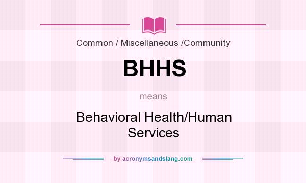 What does BHHS mean? It stands for Behavioral Health/Human Services