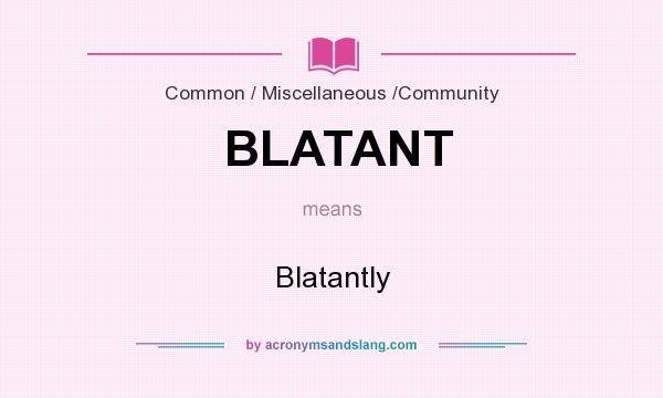 What does BLATANT mean? It stands for Blatantly