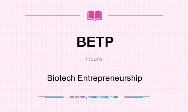 What does BETP mean? It stands for Biotech Entrepreneurship
