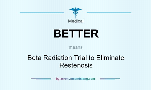 What does BETTER mean? It stands for Beta Radiation Trial to Eliminate Restenosis