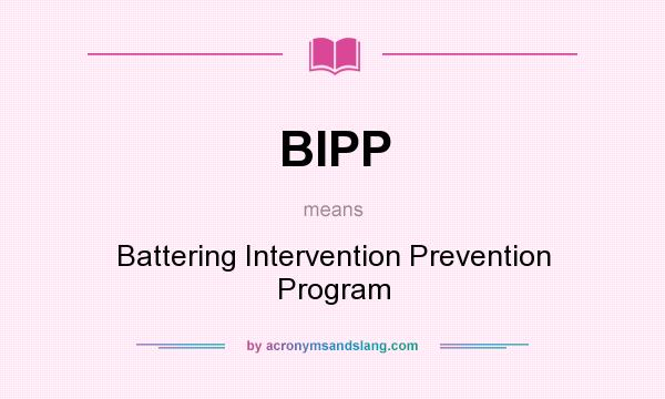 What does BIPP mean? It stands for Battering Intervention Prevention Program