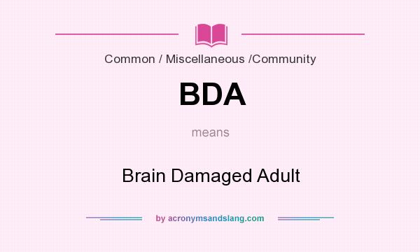 What does BDA mean? It stands for Brain Damaged Adult