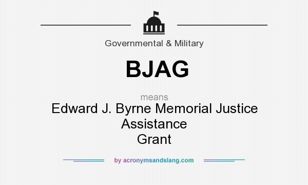 What does BJAG mean? It stands for Edward J. Byrne Memorial Justice Assistance Grant