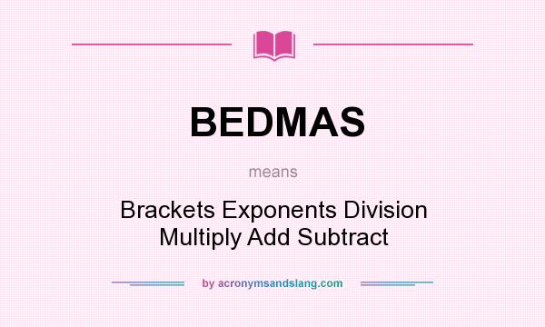 What does BEDMAS mean? It stands for Brackets Exponents Division Multiply Add Subtract