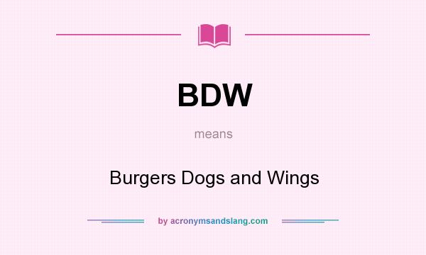 What does BDW mean? It stands for Burgers Dogs and Wings