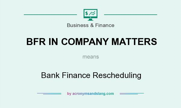What does BFR IN COMPANY MATTERS mean? It stands for Bank Finance Rescheduling