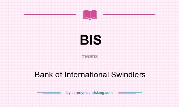 What does BIS mean? It stands for Bank of International Swindlers