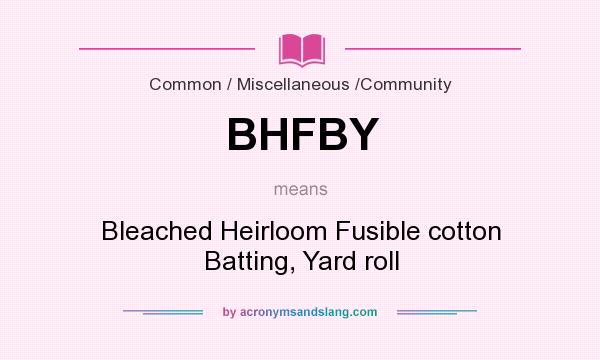 What does BHFBY mean? It stands for Bleached Heirloom Fusible cotton Batting, Yard roll