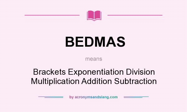 What does BEDMAS mean? It stands for Brackets Exponentiation Division Multiplication Addition Subtraction