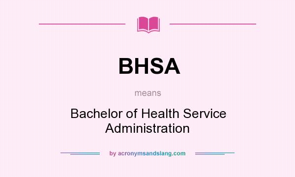 What does BHSA mean? It stands for Bachelor of Health Service Administration