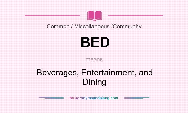 What does BED mean? It stands for Beverages, Entertainment, and Dining